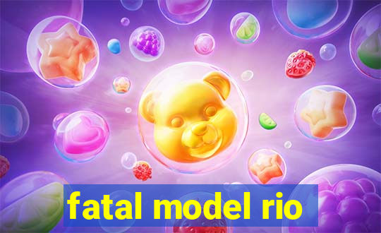 fatal model rio